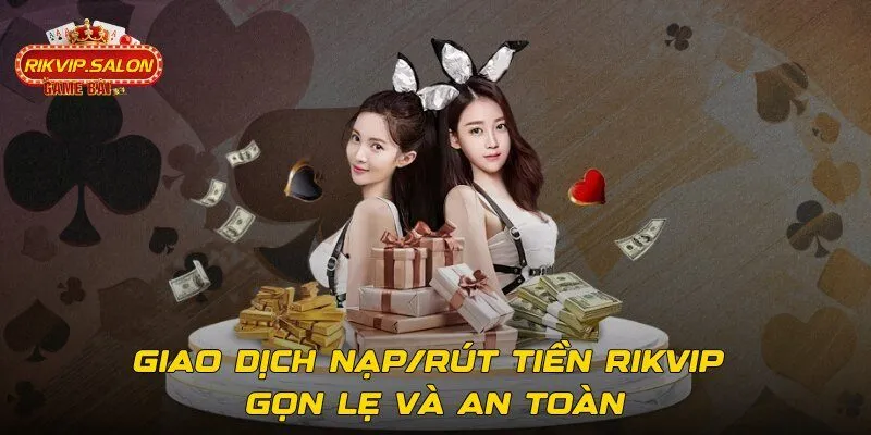 Giao dịch nạp/rút tiền Rikvip gọn lẹ và an toàn