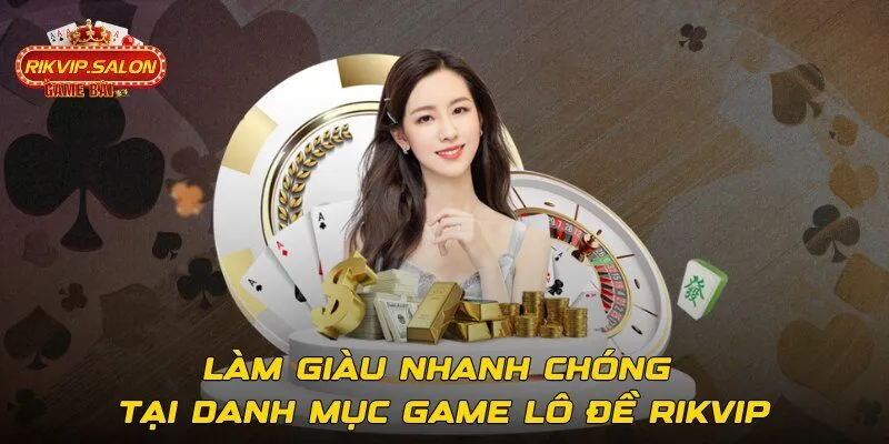 Làm giàu nhanh chóng tại danh mục game lô đề Rikvip