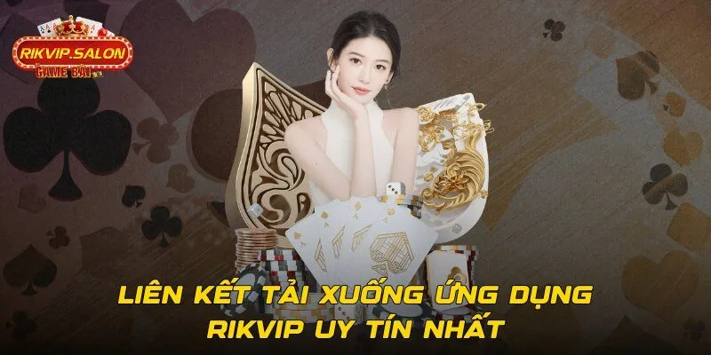 Liên kết tải xuống ứng dụng Rikvip uy tín nhất