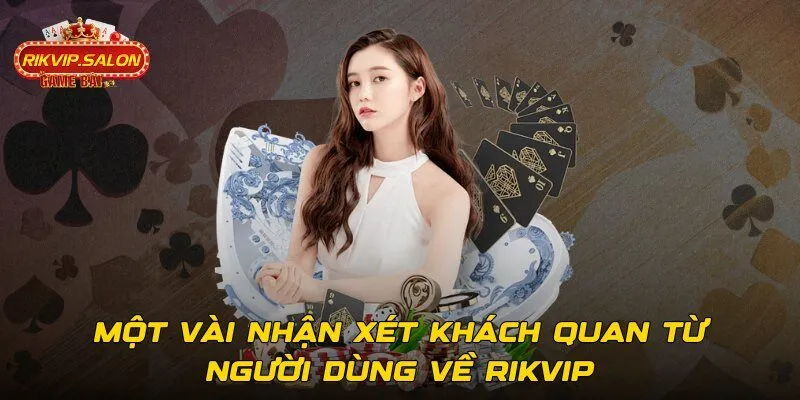 Một vài nhận xét khách quan từ người dùng về Rikvip