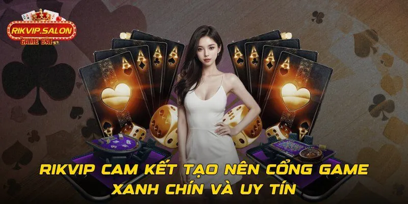 Rikvip cam kết tạo nên cổng game xanh chín và uy tín