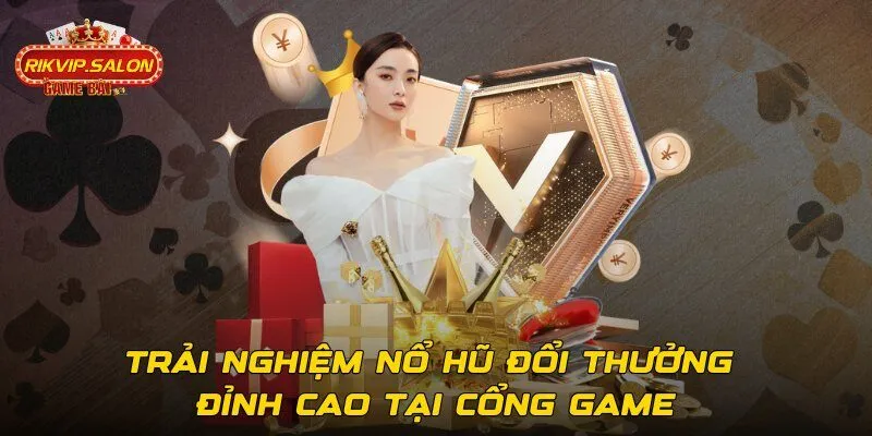 Trải nghiệm nổ hũ đổi thưởng đỉnh cao tại cổng game